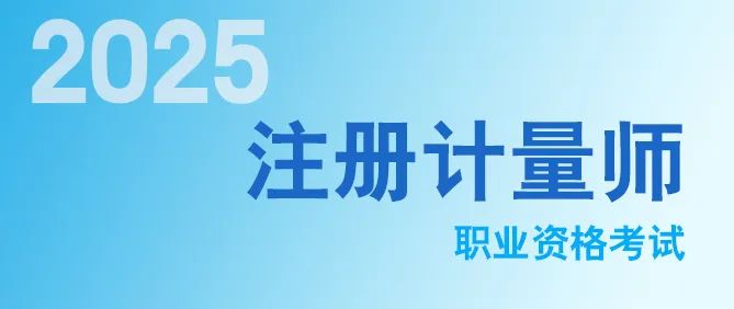 2025年度注册计量师职业资格资格考试资讯